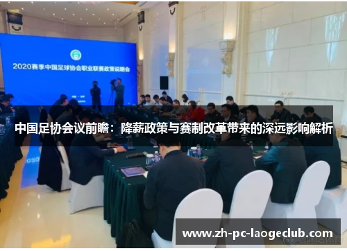 中国足协会议前瞻：降薪政策与赛制改革带来的深远影响解析