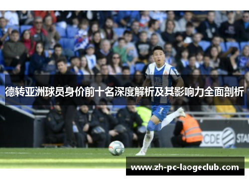 德转亚洲球员身价前十名深度解析及其影响力全面剖析