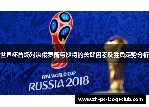 世界杯首场对决俄罗斯与沙特的关键因素及胜负走势分析