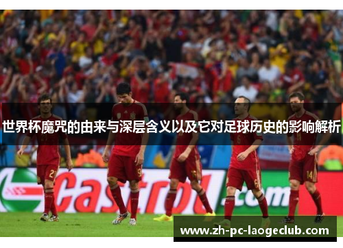 世界杯魔咒的由来与深层含义以及它对足球历史的影响解析