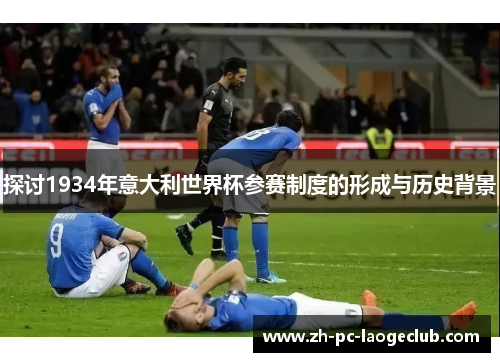 探讨1934年意大利世界杯参赛制度的形成与历史背景