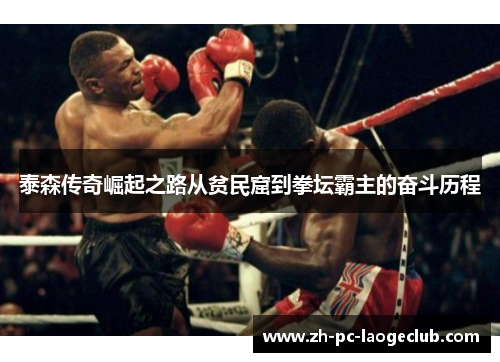 泰森传奇崛起之路从贫民窟到拳坛霸主的奋斗历程