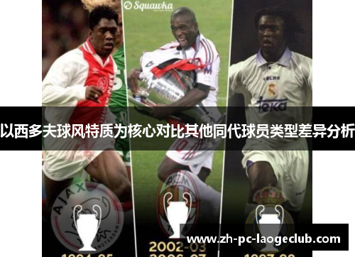 以西多夫球风特质为核心对比其他同代球员类型差异分析