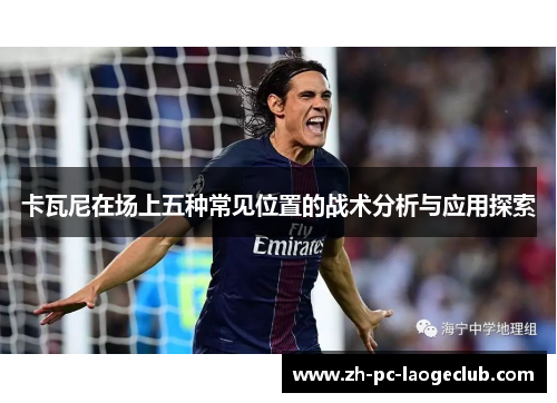 卡瓦尼在场上五种常见位置的战术分析与应用探索