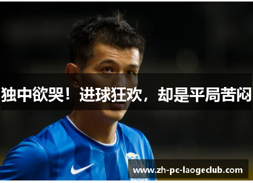 独中欲哭！进球狂欢，却是平局苦闷
