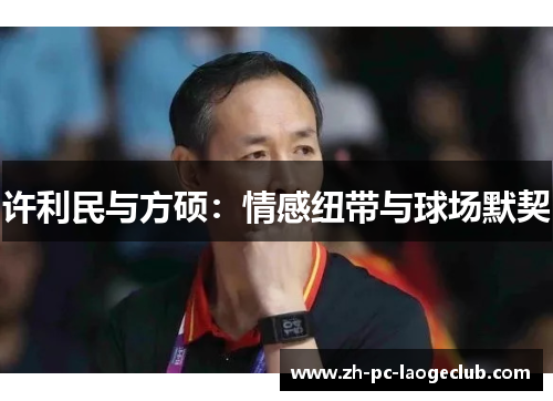 许利民与方硕：情感纽带与球场默契