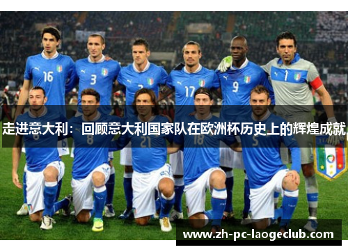 走进意大利：回顾意大利国家队在欧洲杯历史上的辉煌成就