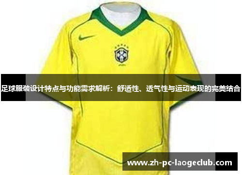 足球服装设计特点与功能需求解析：舒适性、透气性与运动表现的完美结合