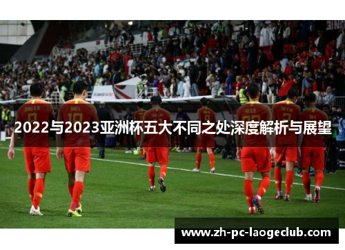 2022与2023亚洲杯五大不同之处深度解析与展望