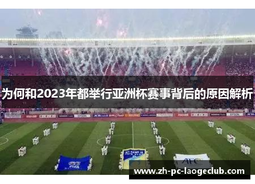 为何和2023年都举行亚洲杯赛事背后的原因解析