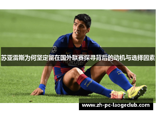 苏亚雷斯为何坚定留在国外联赛探寻背后的动机与选择因素