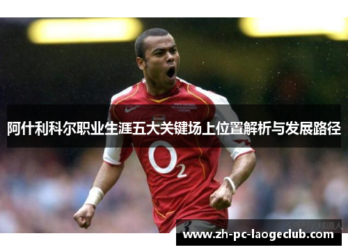 阿什利科尔职业生涯五大关键场上位置解析与发展路径