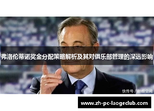 弗洛伦蒂诺奖金分配策略解析及其对俱乐部管理的深远影响