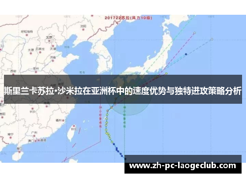 斯里兰卡苏拉·沙米拉在亚洲杯中的速度优势与独特进攻策略分析