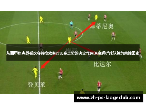 从西甲焦点战看攻守转换效率对比赛走势的决定作用深度解析球队胜负关键因素
